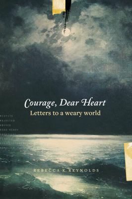 Courage, Dear Heart : Letters to a Weary World