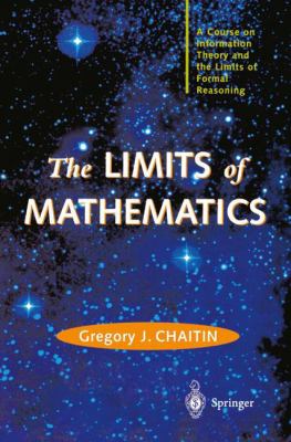 The Limits of Mathematics : A Course on Information Theory and the Limits of Formal Reasoning