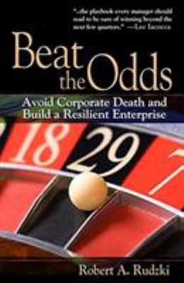 Beat the Odds : Avoid Corporate Death and Build a Resilient Enterprise