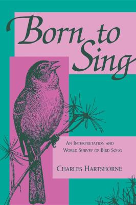 Born to Sing : An Interpretation and World Survey of Bird Song