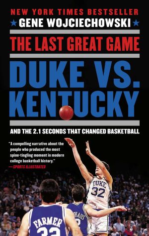 The Last Great Game - Duke vs. Kentucky : And the 2.1 Seconds That Changed Basketball