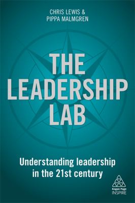 The Leadership Lab : Understanding Leadership in the 21st Century
