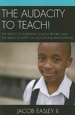 The Audacity to Teach! : The Impact of Leadership, School Reform, and the Urban Context on Educational Innovations