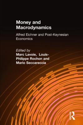 Money and Macrodynamics: Alfred Eichner and Post-Keynesian Economics : Alfred Eichner and Post-Keynesian Economics