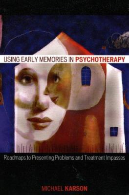 Using Early Memories in Psychotherapy : Roadmaps to Presenting Problems and Treatment Impasses