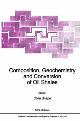 Composition, Geochemistry and Conversion of Oil Shales : Proceedings of the NATO ASI, Akcay, Turkey, 18-31 July 1993