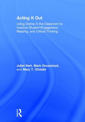 Acting It Out : Using Drama in the Classroom to Improve Student Engagement, Reading, and Critical Thinking