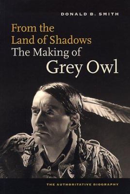 From the Land of the Shadows : The Making of Grey Owl