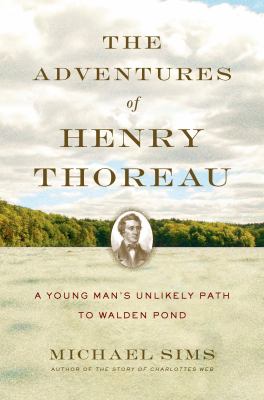 The Adventures of Henry Thoreau : A Young Man's Unlikely Path to Walden Pond