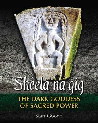 Sheela Na Gig : The Dark Goddess of Sacred Power