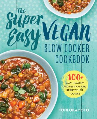 The Super Easy Vegan : 100 Easy, Healthy Recipes That Are Ready When You Are
