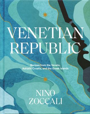 Venetian Republic : Recipes from the Veneto, Adriatic Croatia, and the Greek Islands