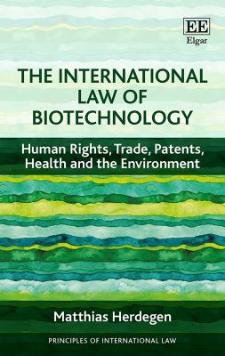 The International Law of Biotechnology : Human Rights, Trade, Patents, Health and the Environment