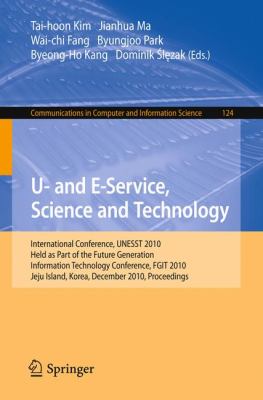 U- and E-Service, Science and Technology : International Conference UNESST 2010, Held as Part of the Future Generation Information Technology Conference, FGIT 2010, Jeju Island, Korea, December 2010, Proceedings