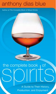 The Complete Book of Spirits : A Guide to Their History, Production, and Enjoyment