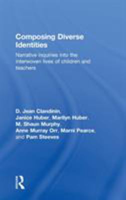 Composing Diverse Identities : Narrative Inquiries into the Interwoven Lives of Children and Teachers