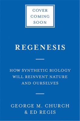 Regenesis : How Synthetic Biology Will Reinvent Nature and Ourselves