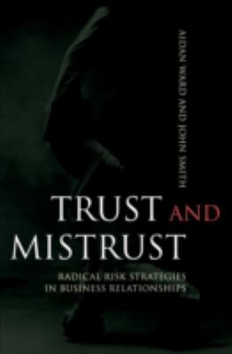 Trust and Mistrust : Radical Risk Strategies in Business Relationships