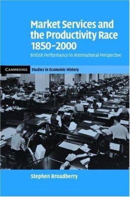 Market Services and the Productivity Race, 1850-2000 : British Performance in International Perspective