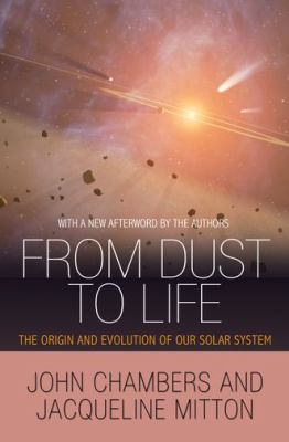 From Dust to Life : The Origin and Evolution of Our Solar System