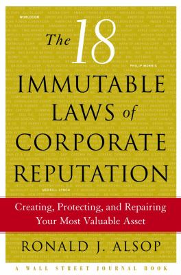 The 18 Immutable Laws of Corporate Reputation : Creating, Protecting, and Repairing Your Most Valuable Asset