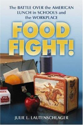Food Fight! : The Battle over the American Lunch in Schools and the Workplace