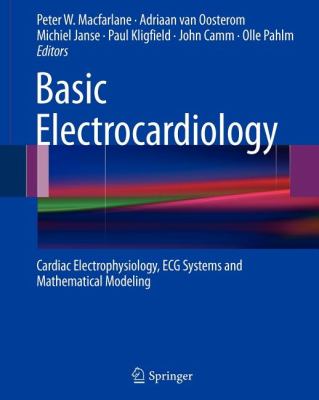 Basic Electrocardiology : Cardiac Electrophysiology, ECG Systems and Mathematical Modeling