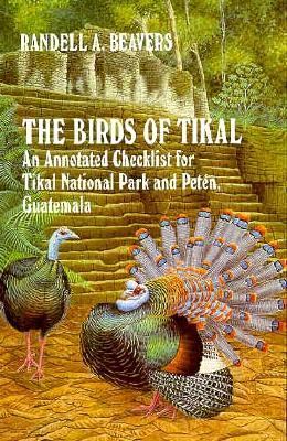 The Birds of Tikal : An Annotated Checklist for Tikal National Park and Peten, Guatemala