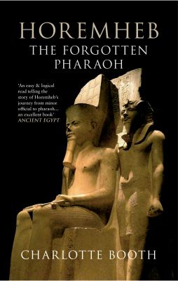 Horemheb : The Forgotten Pharaoh
