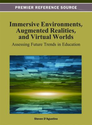 Immersive Environments, Augmented Realities, and Virtual Worlds : Assessing Future Trends in Education