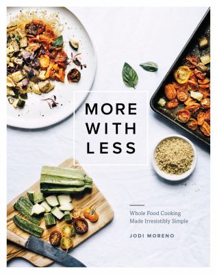 More with Less : Whole Food Cooking Made Irresistibly Simple