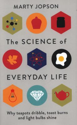 The Science of Everyday Life : Why Teapots Dribble, Toast Burns and Light Bulbs Shine