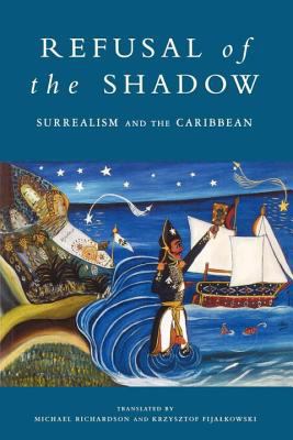 Refusal of the Shadow : Surrealism and the Caribbean