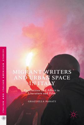 Migrant Writers and Urban Space in Italy : Proximities and Affect in Literature and Film