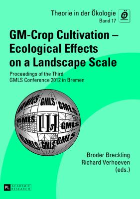 GM-Crop Cultivation - Ecological Effects on a Landscape Scale : Proceedings of the Third GMLS Conference 2012 in Bremen