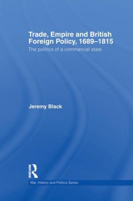 Trade, Empire and British Foreign Policy, 1689-1815 : Politics of a Commercial State