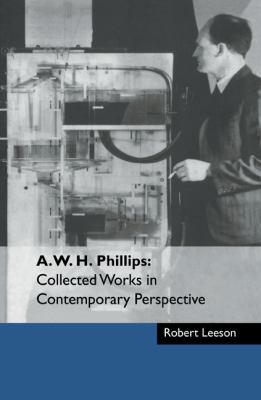 A. W. H. Phillips : Collected Works in Contemporary Perspective