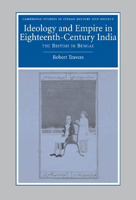 Ideology and Empire in Eighteenth-Century India : The British in Bengal