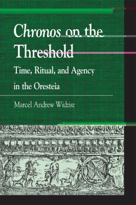 Chronos on the Threshold : Time, Ritual, and Agency in the Oresteia