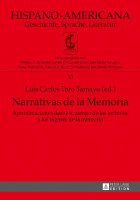 Narrativas de la Memoria : Aproximaciones Desde el Campo de Los Archivos y Los Lugares de la Memoria