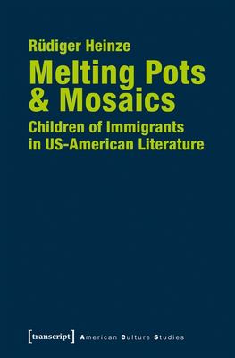 Melting Pots and Mosaics : Children of Immigrants in US-American Literature