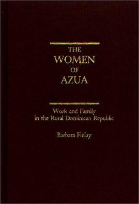 The Women of Azua : Work and Family in the Rural Dominican Republic
