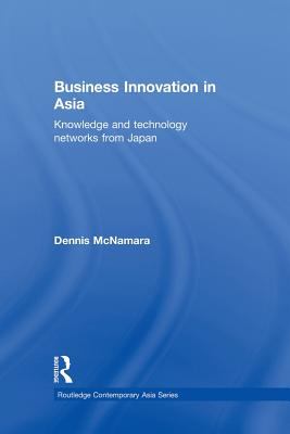 Business Innovation in Asia : Knowledge and Technology Networks from Japan