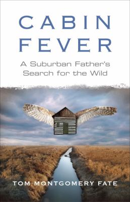 Cabin Fever : A Suburban Father's Search for the Wild