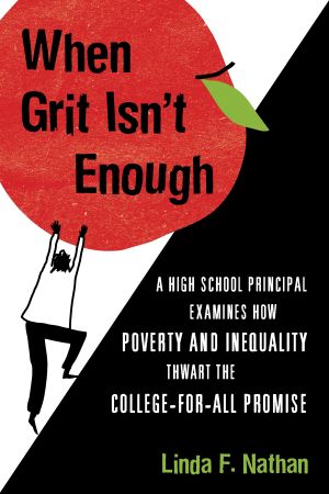 When Grit Isn't Enough : A High School Principal Examines How Poverty and Inequality Thwart the College-for-All Promise