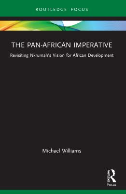 The Pan-African Imperative : Revisiting Kwame Nkrumahs Vision for African Development