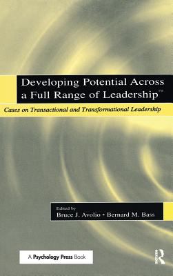 Developing Potential Across a Full Range of Leadership TM : Cases on Transactional and Transformational Leadership