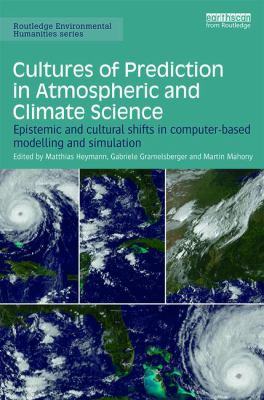 Cultures of Prediction in Atmospheric and Climate Science : Epistemic and Cultural Shifts in Computer-Based Modelling and Simulation