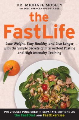 The FastLife : Lose Weight, Stay Healthy, and Live Longer with the Simple Secrets of Intermittent Fasting and High-Intensity Training