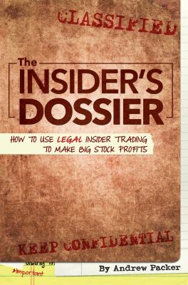 The Insider's Dossier : How to Use Legal Insider Trading to Make Big Stock Profits